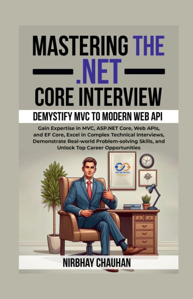 Mastering the .NET Core Interview: Gain Expertise MVC, ASP.NET Core, Web APIs, and EF Excel Complex Technical Interviews
