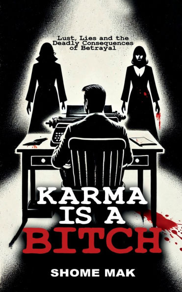 Karma is a Bitch: Lust, Lies and the Deadly Consequences of Betrayal