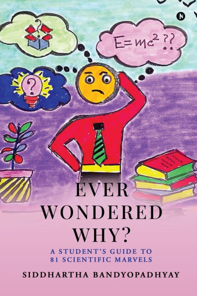 Ever Wondered Why?: A Student's Guide to 81 Scientific Marvels