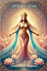 Title: Apsara Gyan: सौंदर्य, शक्ति और प्रेरणा की सजीव मूर्ति, Author: Rishi Rohit Sharma