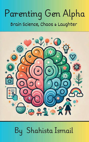 Parenting Gen Alpha: Brain Science, Chaos and Laughter