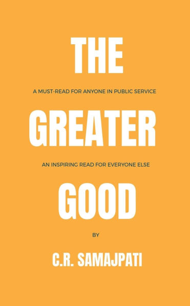 The Greater Good: A Must Read for Anyone in Public Service. An Inspiring Read for Everyone Else