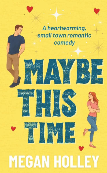 Maybe This Time: A Hilarious & Heartwarming Small Town Second Chance Romance