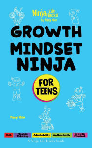 Title: Growth Mindset Ninja for Teens: A Ninja Life Hacks Guide, Author: Mary Nhin