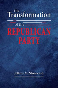 Title: The Transformation of the Republican Party, Author: Jeffrey M. Stonecash