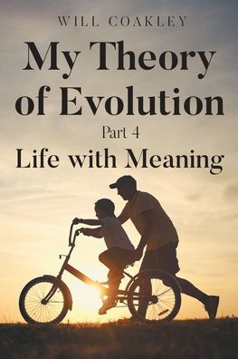 My Theory of Evolution: Part 4: Life with Meaning