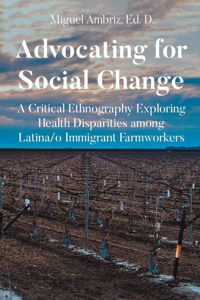 Advocating for Social Change: A Critical Ethnography Exploring Health Disparities among Latina-o Immigrant Farmworkers
