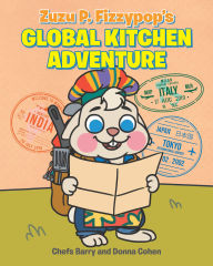 Title: Zuzu P. Fizzypop's Global Kitchen Adventure, Author: Chefs Barry