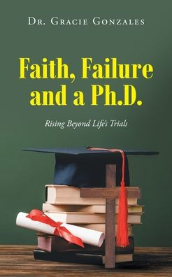 Faith, Failure and a Ph.D.: Rising Beyond Life's Trials