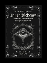 Ebook free download mobi format A Guided Journal: Inner Alchemy - Healing and Transformation through Shadow Work: 9798896190288 by Ph.D. Dr. Elizabeth Berrocal