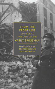 Title: From the Front Line: Stalingrad-Treblinka-Berlin, 1941-45, Author: Vasily Grossman