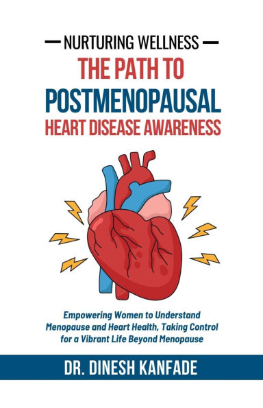 Nurturing Wellness: The Path to Postmenopausal Heart Disease Awareness: Empowering Women Understand Menopause and Health, Taking Control for a Vibrant Life Beyond