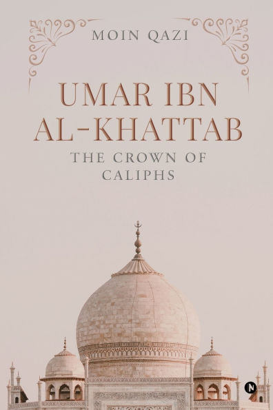 Umar Ibn Al-Khattab: The Crown of Caliphs