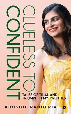 Clueless To Confident: Tales Of Trial And Triumph My Twenties.