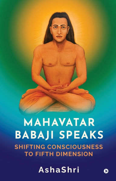 Mahavatar Babaji Speaks: Shifting Consciouness to Fifth Dimension