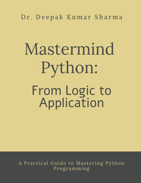 Mastermind Python: From Logic to Application: A Practical Guide Mastering Python Programming