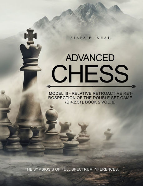 Advanced Chess: Relative Retrospection of the Double Set Game : (D.4.2.51), Book 2 Vol. 6
