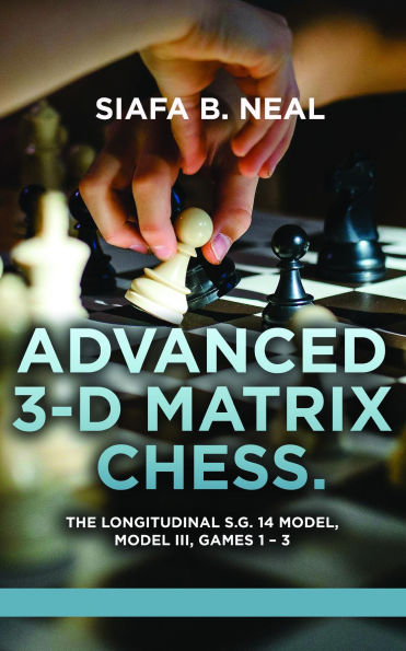Advanced 3-D Matrix Chess: The Longitudinal S.G. 14 Model, Model III, Games 1-3