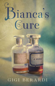 Title: Bianca's Cure: A Novel, Author: Gigi Berardi