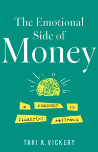 Title: The Emotional Side of Money: A Roadmap to Financial Wellness, Author: Tari K. Vickery