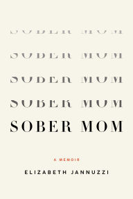 Title: Sober Mom: A Memoir, Author: Elizabeth Jannuzzi