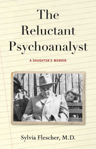 Title: The Reluctant Psychoanalyst: A Daughter's Memoir, Author: Sylvia Flescher