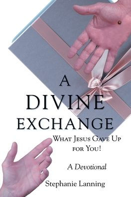 A Divine Exchange: WHAT JESUS GAVE UP FOR YOU! Devotional