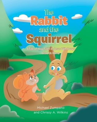 the Rabbit and Squirrel: A Tale of How Faith Jesus Will Always Lead Us Home