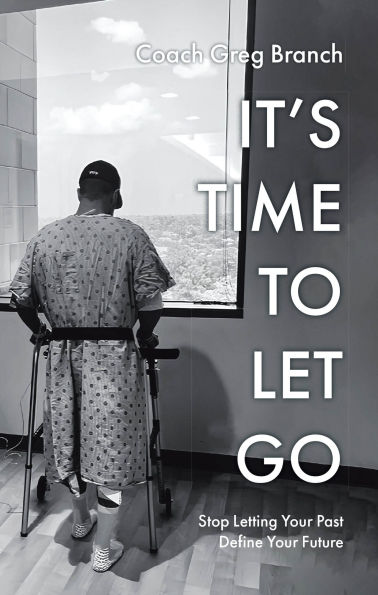 It's Time to Let Go: Stop Letting Your Past Define Your Future