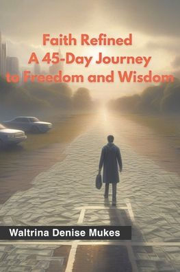 Faith Refined: A 45-Day Journey to Freedom and Wisdom