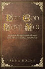 Let God Love You: My Personal Story of Surrender and Some Things I've Learned along the Way