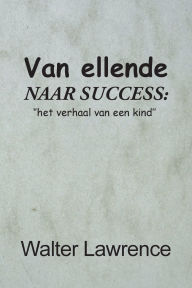 Title: Van ellende naar succes: het verhaal van een kind, Author: Walter Lawrence