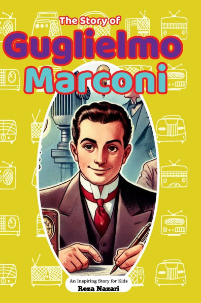 The Story of Guglielmo Marconi: An Inspiring Story for Kids
