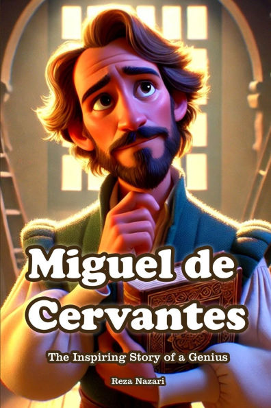 Miguel de Cervantes: The Inspiring Story of a Genius