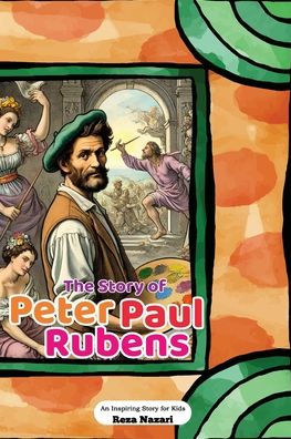 The Story of Peter Paul Rubens: An Inspiring Story for Kids