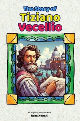 The Story of Tiziano Vecellio: An Inspiring Story for Kids