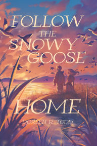 Title: Follow the Snowy Goose Home, Author: Doreen R. Todd