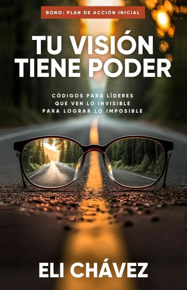 Tu Visiï¿½n Tiene Poder: Cï¿½digo Para Lï¿½deres Que Ven Lo Invisible Para Lograr Lo Imposible