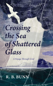 Download free electronic books Crossing the Sea of Glass: A Voyage Through Grief