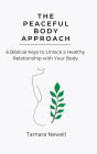 The Peaceful Body Approach: 6 Biblical Keys to Unlock a Healthy Relationship with Your Body