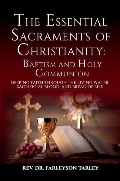 The Essential Sacraments of Christianity: Baptism And Holy Communion