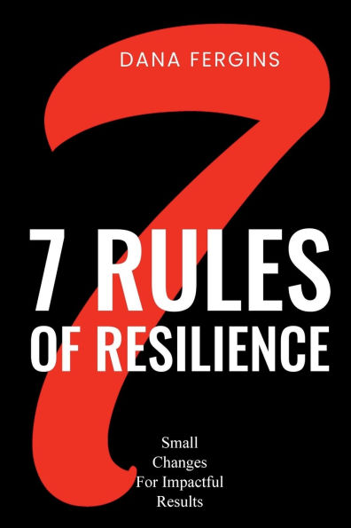 7 Rules of Resilience: Small Changes For Impactful Results