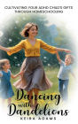 Dancing with Dandelions: Cultivating Your ADHD Child's Gifts Through Homeschooling