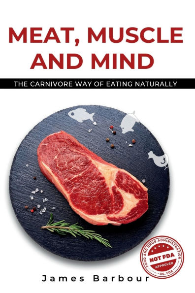 Meat, Muscle and Mind: The Carnivore Way Of Eating Naturally