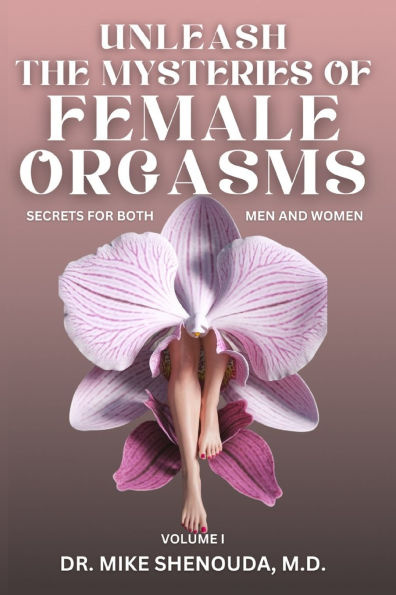 Unleash the Mysteries of Female Orgasms: Secrets for Both Men and Women (Volume 1)