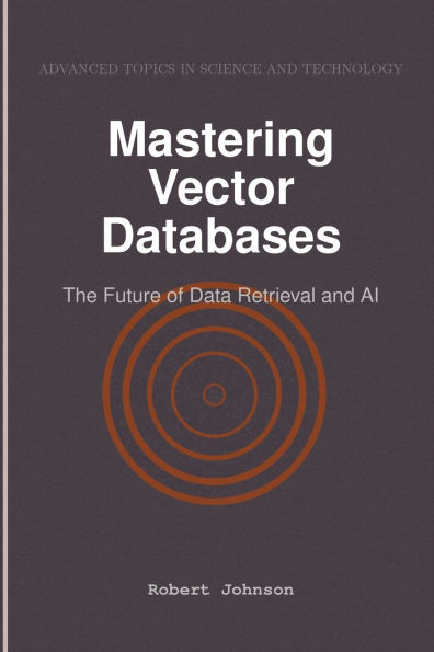 Mastering Vector Databases: The Future of Data Retrieval and AI