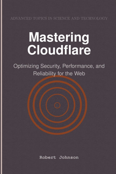 Mastering Cloudflare: Optimizing Security, Performance, and Reliability for the Web