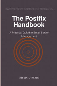 Title: The Postfix Handbook: A Practical Guide to Email Server Management, Author: Robert Johnson