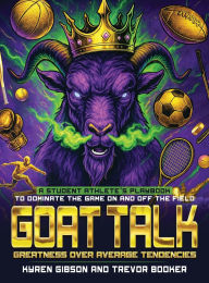 Title: GOAT TALK Greatness Over Average Tendencies: A student athlete's playbook to dominate the game on and off the field., Author: Trevor Booker