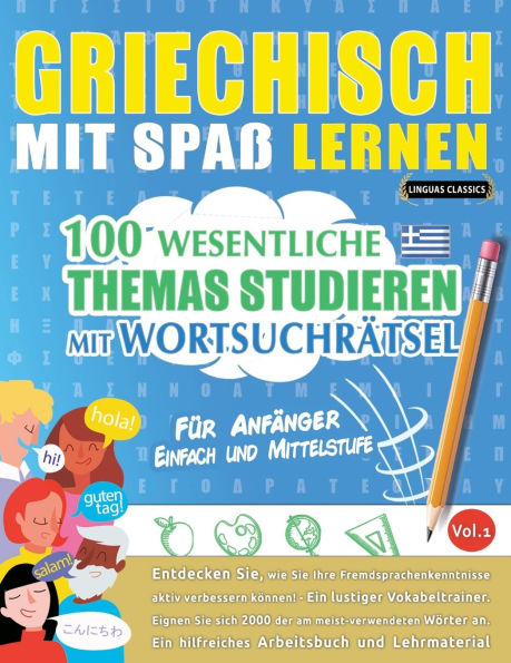 Griechisch Mit Spaï¿½ Lernen - Fï¿½r Anfï¿½nger: Einfach Und Mittelstufe - 100 Wesentliche Themas Studieren Mit Wortsuchrï¿½tsel - Vol.1